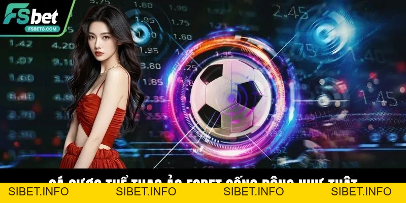 Cá Cược Thể Thao Ảo Là Gì? Trải Nghiệm Hiện Đại Tại Fsbet - SIBET.INFO