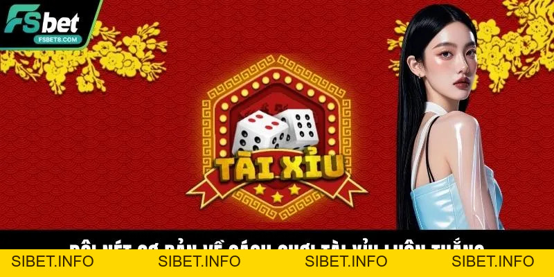 Cách Chơi Tài Xỉu Luôn Thắng - Chiến Lược Vào Tiền Hợp Lý - SIBET.INFO