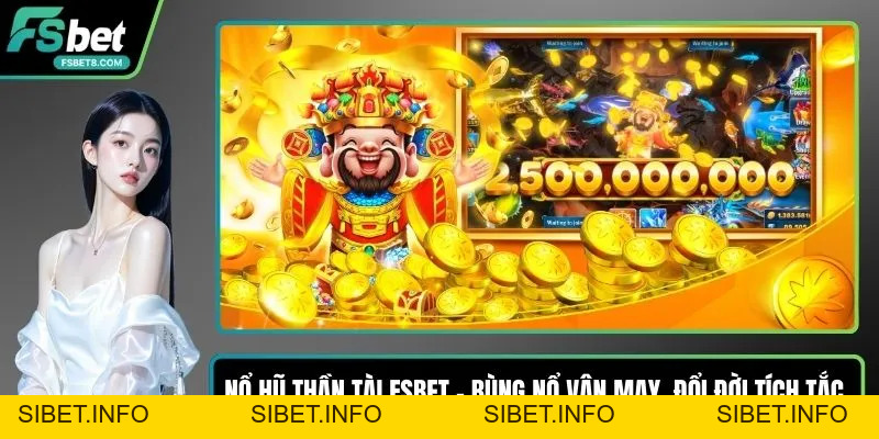 Nổ Hũ Thần Tài Fsbet – Bùng Nổ Vận May, Đổi Đời Tích Tắc - SIBET.INFO