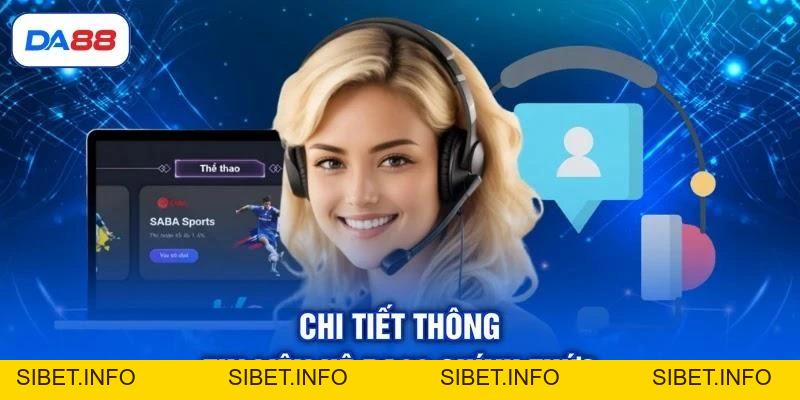 Liên Hệ DA88 | Dịch Vụ Người Dùng Chuyên Nghiệp 24/7 - SIBET.INFO Liên Hệ DA88 | Dịch Vụ Người Dùng Chuyên Nghiệp 24/7 - SIBET.INFO