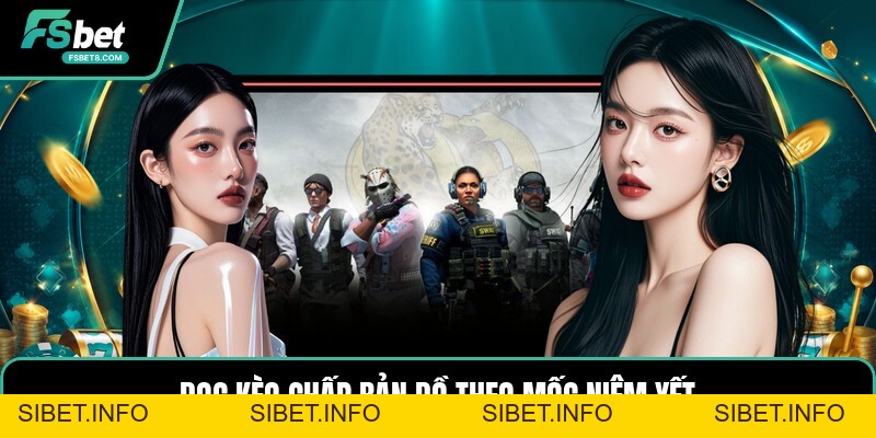Cá Cược CSGO - Hiểu Kèo Trận Đấu Counter Strike Đúng - SIBET.INFO