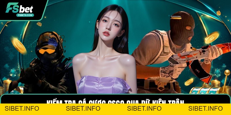 Cá Cược CSGO - Hiểu Kèo Trận Đấu Counter Strike Đúng - SIBET.INFO