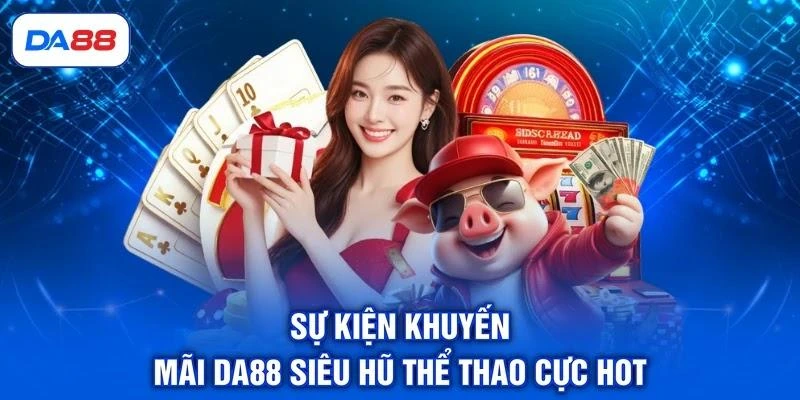 Khuyến Mãi DA88 - Top 05 Chương Trình Độc Quyền Mới Nhất - SIBET.INFO Khuyến Mãi DA88 - Top 05 Chương Trình Độc Quyền Mới Nhất - SIBET.INFO